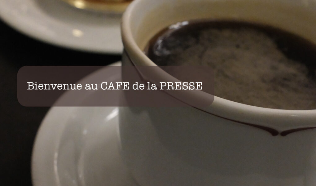 Bienvenue au CAFE de la PRESSE